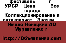 1.1) фестиваль : 1957 г - УРСР › Цена ­ 390 - Все города Коллекционирование и антиквариат » Значки   . Ямало-Ненецкий АО,Муравленко г.